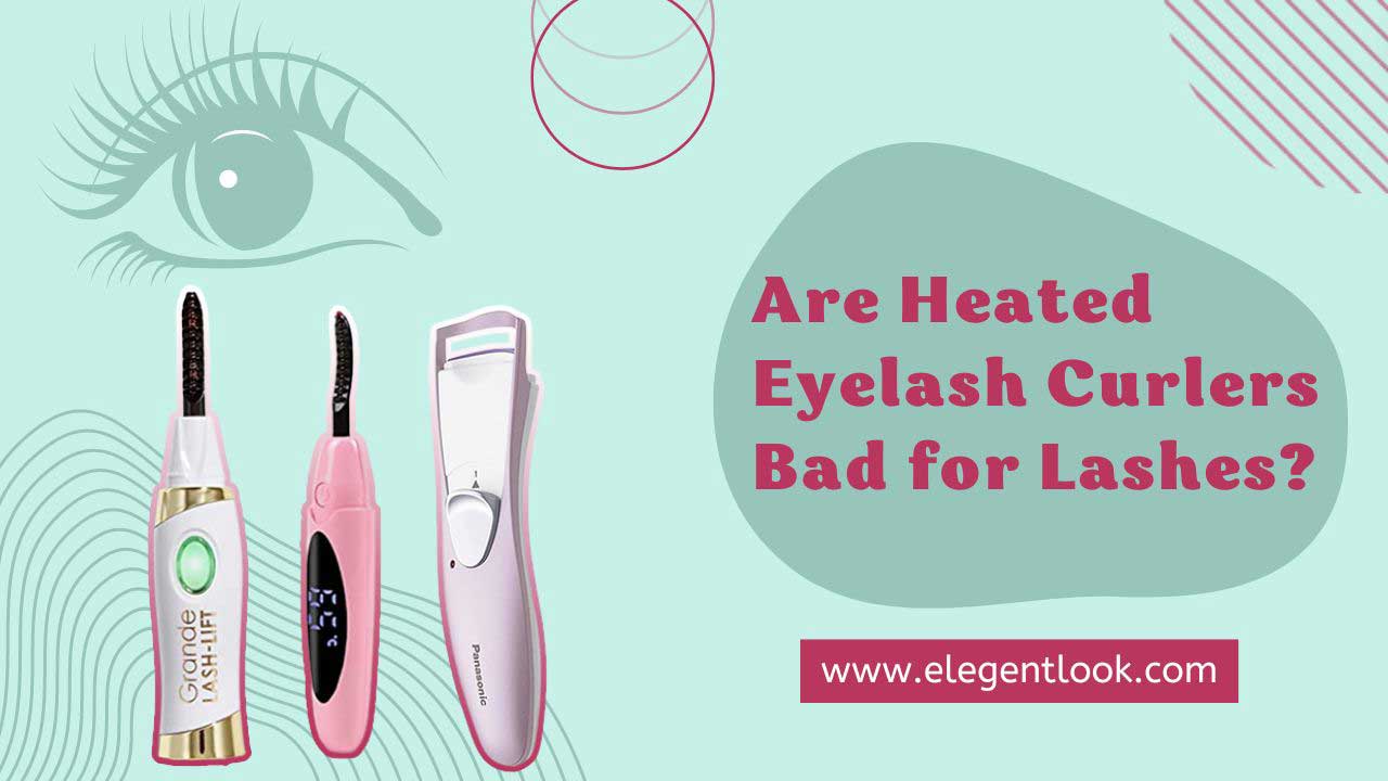 Are Heated Eyelash Curlers Bad for Your Lashes